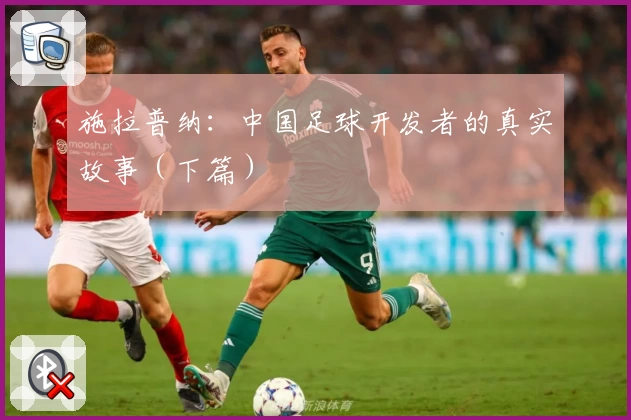 施拉普纳：中国足球开发者的真实故事（下篇）